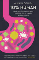 Collen, Alanna - 10% Human: How Your Body's Microbes Hold the Key to Health and Happiness - 9780007584055 - V9780007584055
