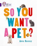 Anne Rooney - So You Want A Pet?: Purple/Band 08 (Collins Big Cat) - 9780007591169 - V9780007591169