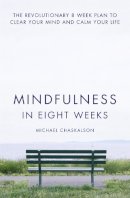 Michael Chaskalson - Mindfulness in Eight Weeks: The revolutionary 8 week plan to clear your mind and calm your life - 9780007591435 - V9780007591435