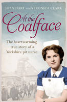 Hart, Joan, Veronica Clark - At the Coal Face: The Memoir of a Pit Nurse - 9780007596164 - KTG0002197
