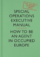 Special Operations Executive - SOE Manual: How to be an Agent in Occupied Europe - 9780008103613 - V9780008103613