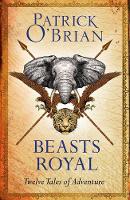 Patrick O’Brian - Beasts Royal: Twelve Tales of Adventure - 9780008112967 - V9780008112967