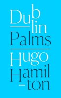 Hugo Hamilton - Dublin Palms - 9780008128098 - 9780008128098