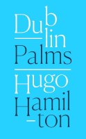 Hugo Hamilton - Dublin Palms - 9780008128128 - 9780008128128
