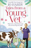 Jo Hardy - Tales from a Young Vet: Mad cows, crazy kittens, and all creatures big and small - 9780008142483 - 9780008142483