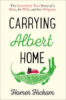 Homer Hickam - Carrying Albert Home: The Somewhat True Story of a Man, his Wife and her Alligator - 9780008154240 - V9780008154240