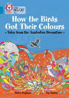 Helen Chapman - How the Birds Got Their Colours: Tales from the Australian Dreamtime: Band 13/Topaz (Collins Big Cat) - 9780008179342 - V9780008179342