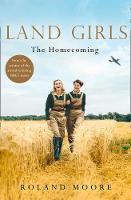 Moore, Roland - Land Girls: The Homecoming: A heartwarming Historical saga from the creator of the award-winning BBC1 period drama - 9780008204433 - V9780008204433
