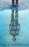 Cole Moreton - The Boy Who Gave His Heart Away: The True Story of a Death That Brought Life - 9780008225728 - KEX0295373