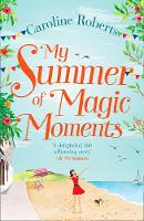 Caroline Roberts - My Summer of Magic Moments: Uplifting and romantic - the perfect, feel good holiday read! - 9780008236274 - V9780008236274