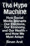 Sinan Aral - The Hype Machine: How Social Media Disrupts Our Elections, Our Economy and Our Health – and How We Must Adapt - 9780008277130 - 9780008277130