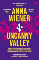 Anna Wiener - Uncanny Valley: Seduction and Disillusionment in San Francisco’s Startup Scene - 9780008296865 - 9780008296865