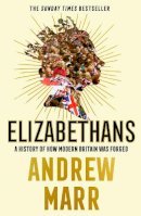 Andrew Marr - Elizabethans: A History of How Modern Britain Was Forged - 9780008298449 - 9780008298449