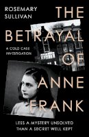 Sullivan, Rosemary - The Betrayal of Anne Frank: A Cold Case Investigation - 9780008353841 - 9780008353841