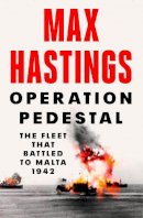 Max Hastings - Operation Pedestal: The Fleet that Battled to Malta 1942 - 9780008364953 - 9780008364953