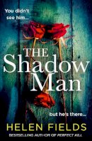 Fields, Helen - The Shadow Man: The most gripping crime thriller of 2021 from the bestselling author of books like Perfect Remains - 9780008379308 - 9780008379308