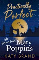 Katy Brand - Practically Perfect: Life Lessons from Mary Poppins - 9780008400736 - 9780008400736