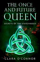 Clara O’Connor - Secrets of the Starcrossed: The Once and Future Queen is an unforgettable dystopian adventure of scifi fantasy and forbidden romance: Book 1 - 9780008407667 - 9780008407667