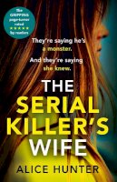 Hunter, Alice - The Serial Killer’s Wife: The addictive and chilling new crime thriller and a must-read for 2021 - 9780008414078 - 9780008414078