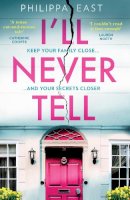 Philippa East - I’ll Never Tell: Gripping new suspense from the author of Little White Lies - 9780008455781 - V9780008455781