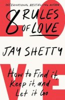Jay Shetty - 8 Rules of Love: From Sunday Times No.1 bestselling author Jay Shetty, a new guide on how to find lasting love and enjoy meaningful relationships - 9780008471668 - 9780008471668