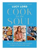Lucy Lord - Cook for the Soul: Over 80 fresh, fun and creative recipes to feed your soul - 9780008521141 - 9780008521141