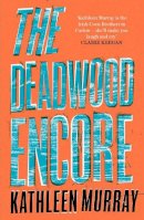 Kathleen Murray - The Deadwood Encore - 9780008524227 - 9780008524227