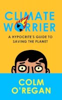 Colm O’Regan - Climate Worrier: A Hypocrite’s Guide to Saving the Planet - 9780008534875 - 9780008534875