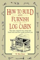 W.ben Hunt - How to Build and Furnish a Log Cabin - 9780020016700 - V9780020016700