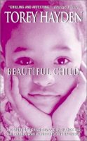 Torey Hayden - Beautiful Child: The Story Of A Child Trapped In Silence And The Teacher Who Refused To Give Up On Her - 9780060508876 - V9780060508876