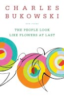 Charles Bukowski - The People Look Like Flowers At Last: New Poems - 9780060577087 - V9780060577087