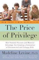 Phd Madeline Levine - The Price of Privilege: How Parental Pressure and Material Advantage Are Creating a Generation of Disconnected and Unhappy Kids - 9780060595852 - V9780060595852