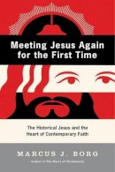 Marcus J Borg - Meeting Jesus Again for the First Time: The Historical Jesus and the Heart of Contemporary Faith - 9780060609177 - V9780060609177