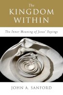 John A Sanford - The Kingdom Within: The Inner Meaning of Jesus' Sayings - 9780060670542 - V9780060670542
