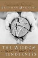 Brennan Manning - The Wisdom of Tenderness: What Happens When God's Fierce Mercy Transforms Our Lives - 9780060724467 - V9780060724467