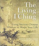 Ming-Dao Deng - The Living I Ching: Using Ancient Chinese Wisdom to Shape Your Life - 9780060850029 - V9780060850029