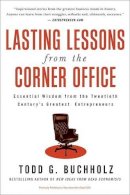 Todd G Buchholz - Lasting Lessons from the Corner Office: Essential Wisdom from the Twentieth Century's Greatest Entrepreneurs - 9780061197635 - V9780061197635