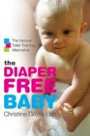 Christine Gross-Loh - The Diaper-Free Baby: The Natural Toilet Training Alternative - 9780061229701 - V9780061229701