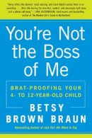 Betsy Brown Braun - You're Not the Boss of Me: Brat-proofing Your Four- to Twelve-Year-Old Child - 9780061346637 - V9780061346637