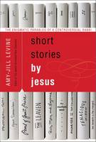 Amy-Jill Levine - Short Stories by Jesus: The Enigmatic Parables of a Controversial Rabbi - 9780061561030 - V9780061561030