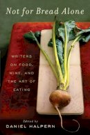 Dan Halpern - Not for Bread Alone: Writers on Food, Wine, and the Art of Eating - 9780061673825 - V9780061673825