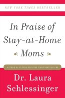 Dr. Laura Schlessinger - In Praise of Stay-at-Home Moms - 9780061690303 - V9780061690303