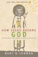 Bart Ehrman - How Jesus Became God: The Exaltation of a Jewish Preacher from Galilee - 9780061778193 - V9780061778193