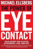 Michael Ellsberg - The Power of Eye Contact: Your Secret for Success in Business, Love, and Life - 9780061782213 - V9780061782213