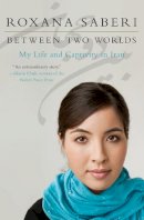 Roxana Saberi - Between Two Worlds: My Life and Captivity in Iran - 9780061965296 - V9780061965296