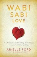 Arielle Ford - Wabi Sabi Love: The Ancient Art of Finding Perfect Love in Imperfect Relationships - 9780062003768 - V9780062003768