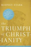 Rodney Stark - The Triumph of Christianity: How the Jesus Movement Became the World´s Largest Religion - 9780062007698 - V9780062007698