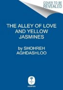 Shohreh Aghdashloo - The Alley of Love and Yellow Jasmines - 9780062009807 - V9780062009807