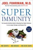 Joel Fuhrman - Super Immunity: The Essential Nutrition Guide for Boosting Your Body´s Defenses to Live Longer, Stronger, and Disease Free - 9780062080646 - V9780062080646