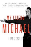 Frank Cascio - My Friend Michael: An Ordinary Friendship with an Extraordinary Man - 9780062090065 - V9780062090065